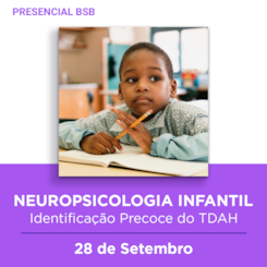 25. Curso presencial BSB | Neuropsicologia Infantil e Identificação Precoce do TDAH | 28/09