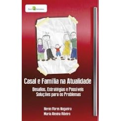 Casal e Família na Atualidade - Desafios, Estratégias e Possíveis Soluções Para Os Problemas