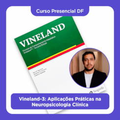 18. Curso Presencial DF | Vineland-3: Aplicações Práticas na Neuropsicologia Clínica | 26/07