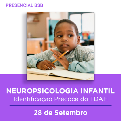 25. Curso presencial BSB | Neuropsicologia Infantil e Identificação Precoce do TDAH | 28/09