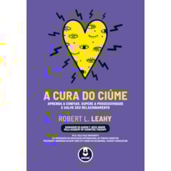A Cura do Ciúme - Aprenda a Confiar, Supere a Possessividade e Salve Seu Relacionamento