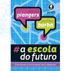 A Escola do Futuro - O Que Querem (e Precisam) Alunos, Pais e Professores