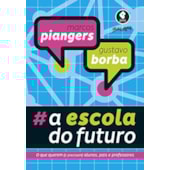 A Escola do Futuro - O Que Querem (e Precisam) Alunos, Pais e Professores A Escola do Futuro - O Que Querem (e Precisam) Alunos, Pais e Professores