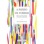 A paixão de formar: sobre o mundo psíquico do professor apaixonado A paixão de formar: sobre o mundo psíquico do professor apaixonado