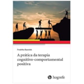 A Prática da Terapia Cognitivo-Comportamental Positiva A Prática da Terapia Cognitivo-Comportamental Positiva
