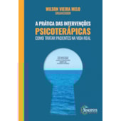 A prática das intervenções psicoterápicas: como tratar pacientes na vida real A prática das intervenções psicoterápicas: como tratar pacientes na vida real