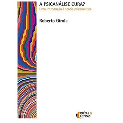 A Psicanálise Cura? - Uma Introdução à Teoria Psicanalítica