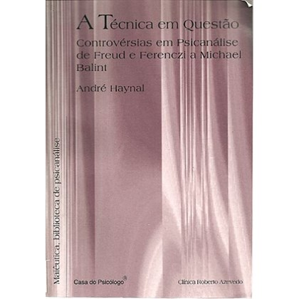 A técnica em questão: controvérsias em psicanálise de Freud e Ferenczi a Michel Balint