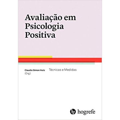 Avaliação em Psicologia Positiva - Técnicas e Medidas