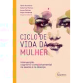 Ciclo de vida da mulher: Intervenção cognitivo-comportamental na saúde e na doença Ciclo de vida da mulher: Intervenção cognitivo-comportamental na saúde e na doença
