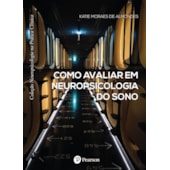 Como Avaliar em Neuropsicologia do Sono (Coleção Neuropsicologia na Prática Clínica) Como Avaliar em Neuropsicologia do Sono (Coleção Neuropsicologia na Prática Clínica)