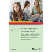 Como lidar com a automutilação (Coleção Guia Prático) Como lidar com a automutilação (Coleção Guia Prático)