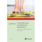 Como lidar com os transtornos alimentares (Coleção Guia Prático) Como lidar com os transtornos alimentares (Coleção Guia Prático)