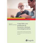 Como Lidar com Problemas de Memória e Doenças Neurodegenerativas Como Lidar com Problemas de Memória e Doenças Neurodegenerativas