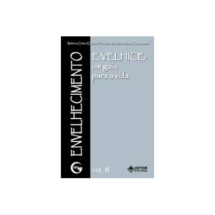 Envelhecimento e velhice: Um guia para a vida