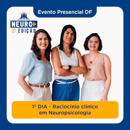 Evento Neuro+ DF | 1º DIA - Raciocínio clínico em Neuropsicologia | 31/05