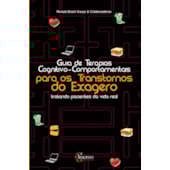 Guia de Terapia Cognitivo-comportamentais Para os Transtornos do Exagero Guia de Terapia Cognitivo-comportamentais Para os Transtornos do Exagero