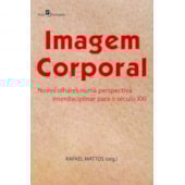 Imagem Corporal - Novos olhares numa perspectiva interdisciplinar para o século XXI Imagem Corporal - Novos olhares numa perspectiva interdisciplinar para o século XXI