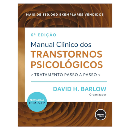 Manual Clínico dos Transtornos Psicológicos - Tratamento passo a passo 6ª Edição
