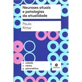Neuroses Atuais e Patologias da Atualidade - Coleção Clínica Psicanalítica