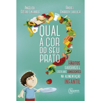 Qual a cor do seu prato?: hábitos saudáveis e escolhas consciências na alimentação infantil