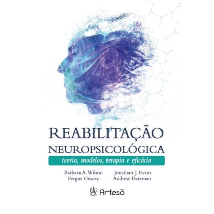 Reabilitação Neuropsicológica - Teoria, Modelos, Terapia e Eficácia