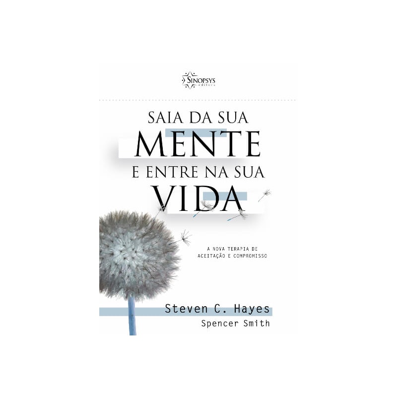 Saia da sua mente e entre na sua vida: a nova terapia de aceitação e ...